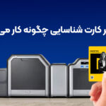 پرینتر کارت شناسایی چگونه کار میکند؟